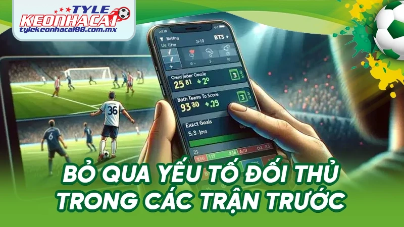 Bỏ qua yếu tố đối thủ trong các trận trước