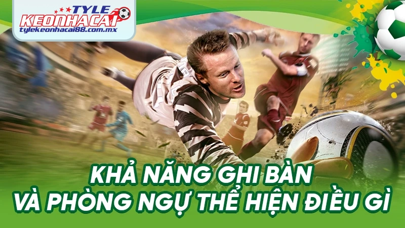 Khả năng ghi bàn và phòng ngự thể hiện điều gì