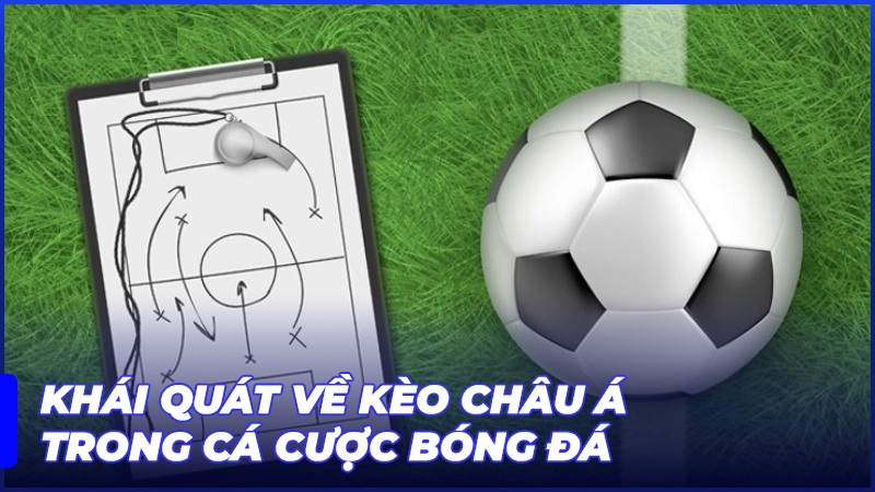 Khái quát về kèo châu Á trong cá cược bóng đá