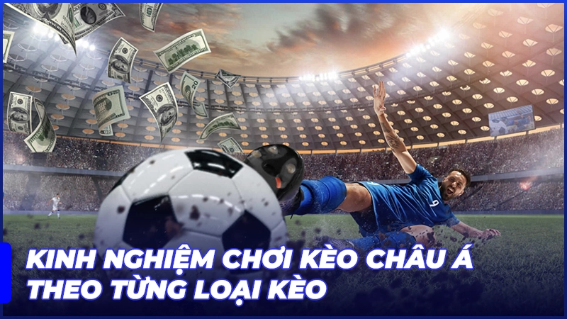 Kinh nghiệm chơi kèo châu Á theo từng loại kèo