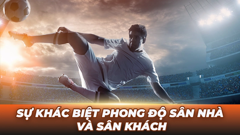 Sự khác biệt phong độ sân nhà và sân khách