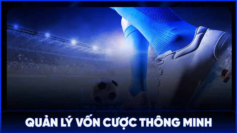 Quản lý vốn cược thông minh