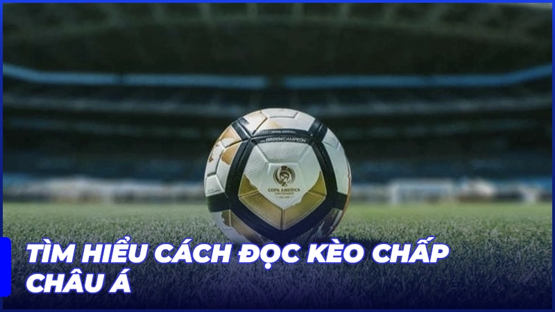 Tìm hiểu cách đọc kèo chấp châu Á
